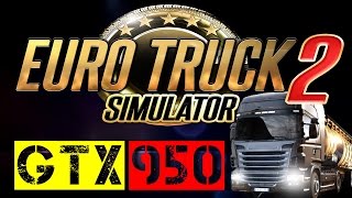 GTX 950 | Euro Truck Simulator 2