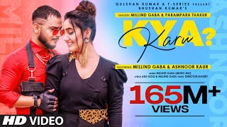 Kya Karu (Full Song) Millind Gaba Feat Ashnoor  Pa