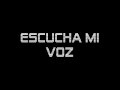 Escucha mi voz Escucha mi voz