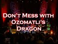 DONT MESS WITH THE DRAGON THAT IS OZOMATLI