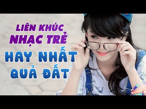 Tuyển Chọn Nhạc Trẻ Hay - Liên Khúc Nhạc Trẻ Tình Yêu Mới