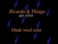 Ricardo & Thiago - Onde Você Esta