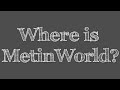 metinworld #2 - Where is metinworld?