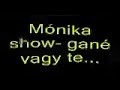 M�nika show- gan� vagy te