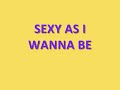 SEXY AS SHE WANNA BE