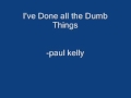 Paul Kelly - I've Done All The Dumb Things