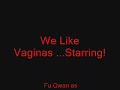 We like Vaginas!