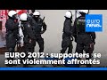Des violences éclatent en marge de l'Euro 2012
