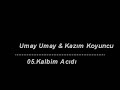 Umay Umay & Kaz?m Koyuncu - 05 - Kalbim Ac?d?