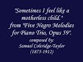 Sometimes I feel like a motherless child. - Coleridge-Taylor