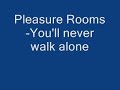 pleasure rooms--youll never walk alone pleasure rooms--youll never walk alone