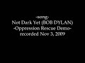 Not Dark Yet (BOB DYLAN) Oppression Rescue Demo, 2009