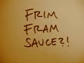 Frim Fram Sauce?!