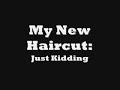 My New Haircut: Just Kidding My New Haircut: Just Kidding
