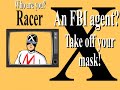 who are you racer x?
an fbi agent?
take off your mask!
show us your face!!