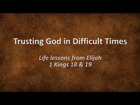 Trusting God in Difficult Times: Life lessons from Elijah Trusting God in Difficult Times: Life lessons from Elijah