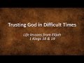 Trusting God in Difficult Times: Life lessons from Elijah Trusting God in Difficult Times: Life lessons from Elijah