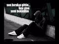 yalvarsam yakarsam kaderin dizlerine biliyorum birdaha bana dönmeyeceksin