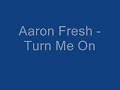Aaron Fresh - Turn Me On