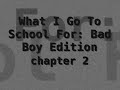 What I Go To School For: BAD boy Edition chapter 2