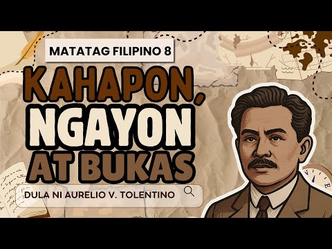 KAHAPON, NGAYON AT BUKAS ni Aurelio V. Tolentino | DULA Matatag Filipino 8 | Aralin 2.2