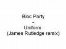 Bloc Party - Uniform (James Rutledge remix) Bloc Party - Uniform (James Rutledge remix)