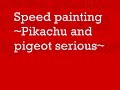 Speed painting ~Pikachu and Pigeot serious~