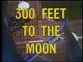 300 Feet to the Moon