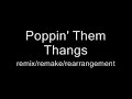Poppin' Them Thangs Remix / Remake / Rearrangement