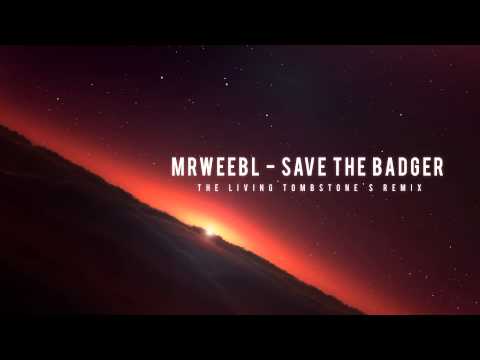 MrWeebl - Save The Badger (The Living Tombstone's Remix)