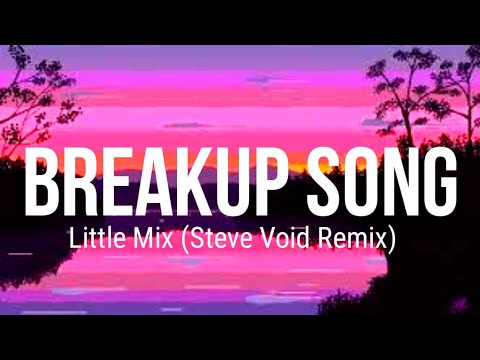 Little Mix - Breakup Song (Steve Void Remix) Lyrics