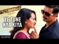 Ye Tune Kya Kiya Full Song (Audio) Once upon A Time In Mumbaai Dobara | Akshay Kumar, Sonakshi Sinha