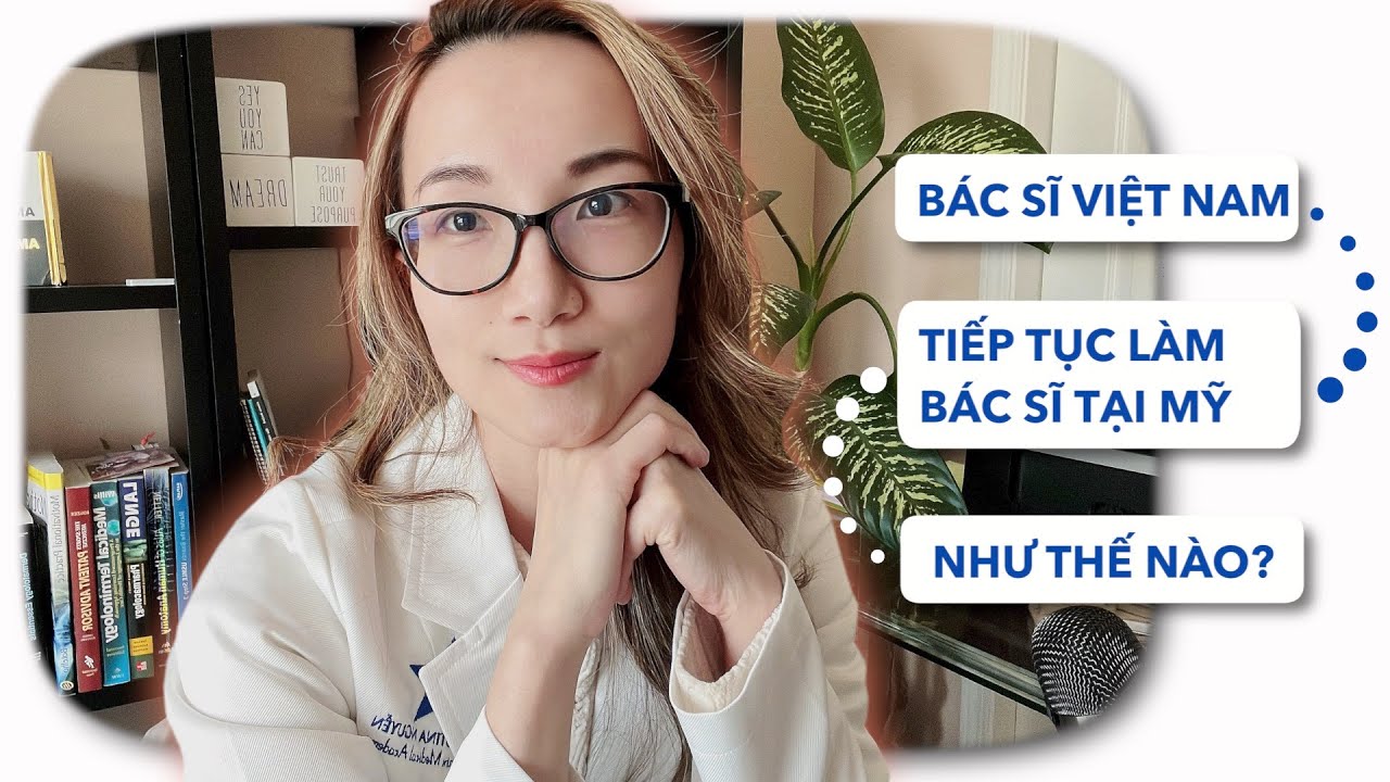 BÁC SĨ VIỆT NAM TIẾP TỤC LÀM VIỆC TẠI MỸ NHƯ THẾ NÀO | DR. CHRISTINA NGUYEN