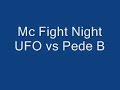 mc fight night - UFO vs Pede B mc fight night - UFO vs Pede B