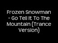 Frozen Snowman - Go Tell It To The Mountain (Trance Version)