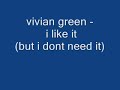 vivian green - i like it (but i don't need it)

yes i like it
but i don't need it
cause' i like it
don't mean i need it

yes i like it
but i don't need it
cause' i like it
don't mean i need it

i like the way you move
i like the way you talk
you have such a sweet way
i like to spend my days
with you always the same
such sweet consistency
but it's cool don't mess with it
leave it this the way it is

baby with you it's quite alright
so much better than its been with the other guys
but i don't need a label just leave it alone
don't wanna tie you down your free to go

baby with you it's quite alright
so much better than its been with the other guys
but i don't need a label just leave it alone
don't wanna tie you down your free to go

yes i like it
but i don't need it (i don't wana be your girlfriend)
cause' i like it
don't mean i need it (i don't wana be your girlfriend)

yes i like it
but i don't need it (i don't wana be your girlfriend)
cause' i like it
don't mean i need it (i don't wana be your girlfriend)

ooh yeah its mighty good
no need for me to front
i can separate the two
a boyfriend ain't what i want
now we can kick it baby
just like the way we've been
i just need to be free
don't need you to rescue me

baby with you it's quite alright
so much better than its been with the other guys
but i don't need a label just leave it alone
don't wanna tie you down your free to go

baby with you it's quite alright
so much better than its been with the other guys
but i don't need a label so just leave it alone
don't wanna tie you down your free to go

yes i like it
but i don't need it (i don't wana be your girlfriend)
cause' i like it
don't mean i need it (i don't wana be your girlfriend)

yes i like it
but i don't need it (i don't wana be your girlfriend)
cause' i like it
don't mean i need it (i don't wana be your girlfriend)

no no not me
don't wanna be in love
i just wanna be single and fabulous
fine independent women
it's my time
the last thing on my mind
is committing to some guy
too much that i need to do
and i'm sorry to say but the list don't include you
and don't you say i didn't tell you what it was a first
look at the situation
take it for what its worth

baby with you it's quite alright
so much better than its been with the other guys
but i don't need a label just leave it alone
don't wanna tie you down your free to go

baby with you it's quite alright
so much better than its been with the other guys
but i don't need a label so just leave it alone
don't wanna tie you down your free to go

yes i like it (i like it)
but i don't need it (don't need it)
cause' i like it (yes i like it)
don't mean i need it (but i don't need it)

yes i like it
but i don't need it (i don't wana be your girlfriend)
cause' i like it
don't mean i need it (i don't wana be your girlfriend)
yes i like it
but i don't need it (i don't wana be your girlfriend)
cause' i like it
don't mean i need it (i don't wana be your girlfriend)