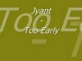 videos de Jyant - Too Early