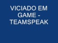 VICIADO EM GAME - TEAMSPEAK