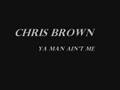 ya man ain't me-Chris Brown