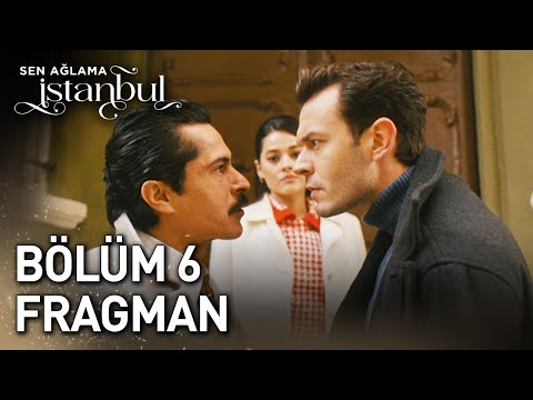 Sen Ağlama İstanbul 6. Bölüm Fragmanı                                                                                                                                                                                                                     