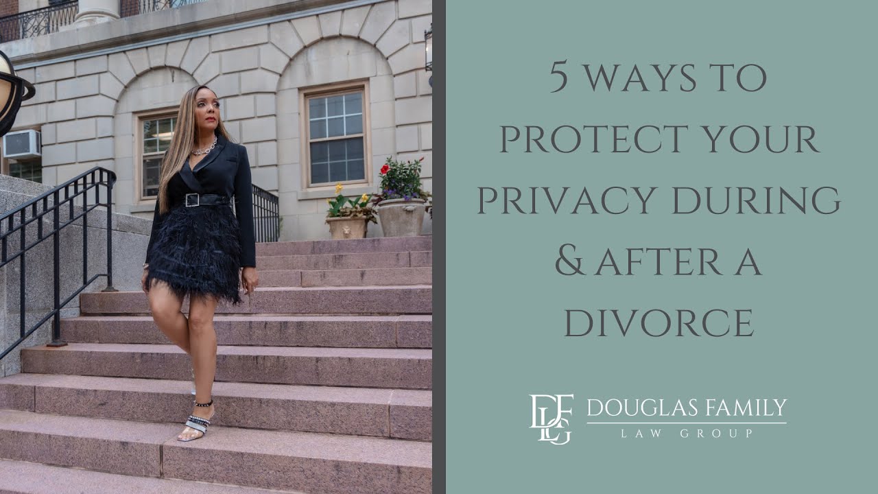 5 Ways to Protect Your Privacy During and After Divorce
