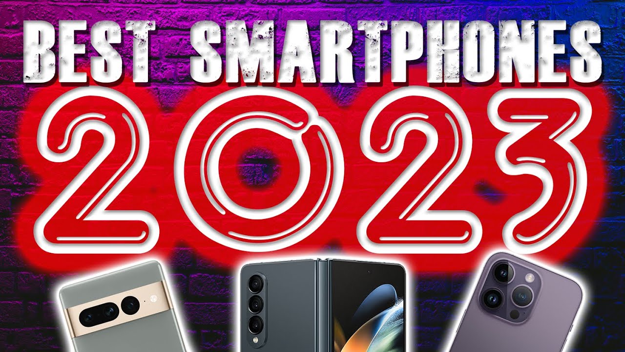 The Best Smart Phones For 2023!