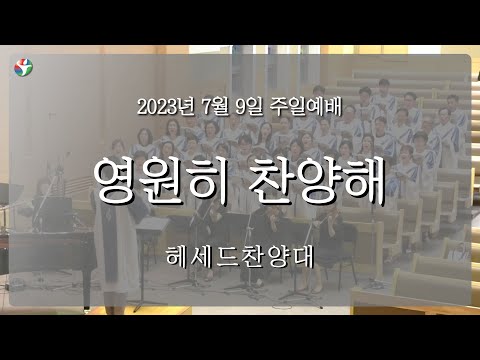 2023년 7월 9일 헤세드 찬양대 “영원히 찬양해“