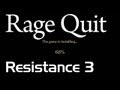 Rage Quit - Resistance 3
