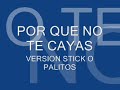 �POR QUE NO TE CAYAS? VERSION STICK O PALITOS