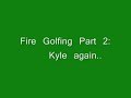 fire golfing