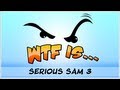 ► WTF Is... - Serious Sam 3 ?