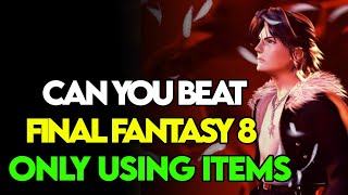 Can you Beat Final Fantasy 8 ONLY Using ITEMS?