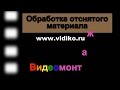 Видеомонтаж, обработка отснятого видеоматериала