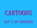 Cartoons - Let's Go Childish